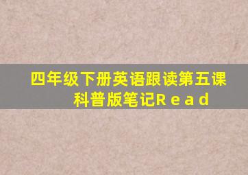 四年级下册英语跟读第五课科普版笔记R e a d